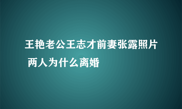 王艳老公王志才前妻张露照片 两人为什么离婚