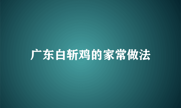 广东白斩鸡的家常做法