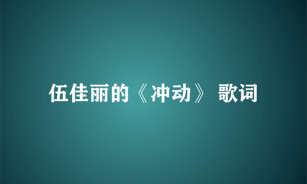 伍佳丽的《冲动》 歌词