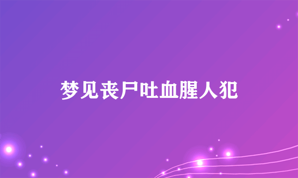 梦见丧尸吐血腥人犯