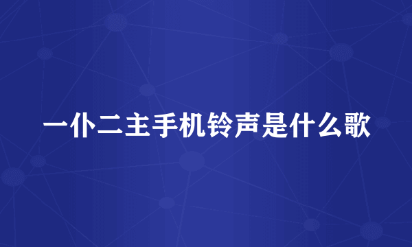 一仆二主手机铃声是什么歌