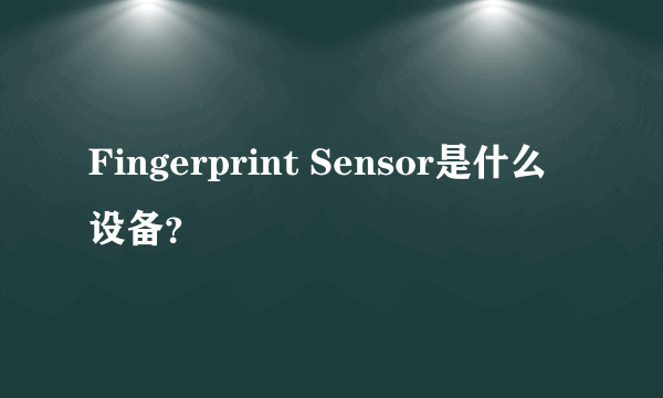 Fingerprint Sensor是什么设备？