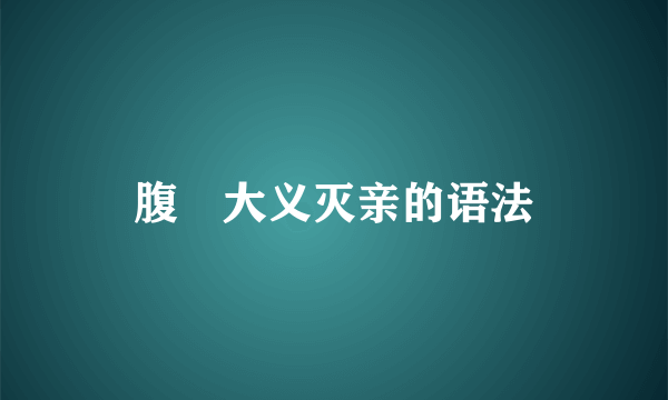 腹朜大义灭亲的语法