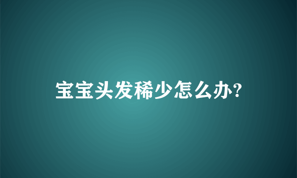 宝宝头发稀少怎么办?