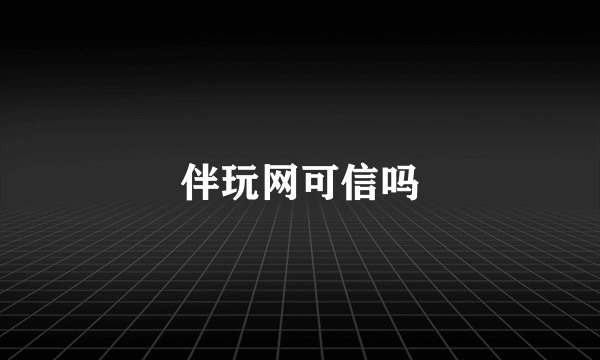 伴玩网可信吗