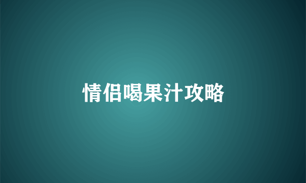 情侣喝果汁攻略