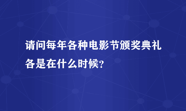 请问每年各种电影节颁奖典礼各是在什么时候？