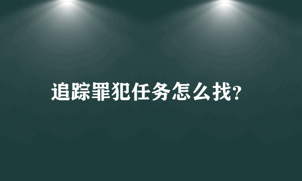 追踪罪犯任务怎么找？