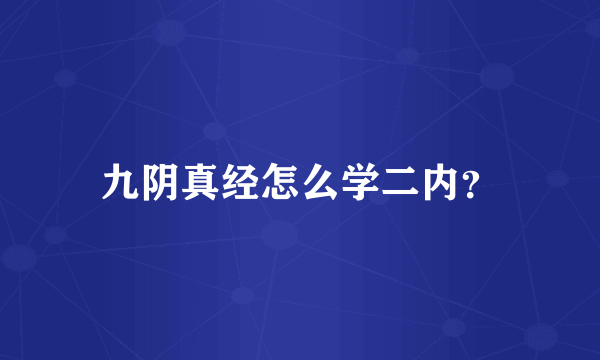 九阴真经怎么学二内？