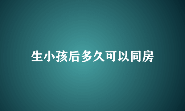 生小孩后多久可以同房