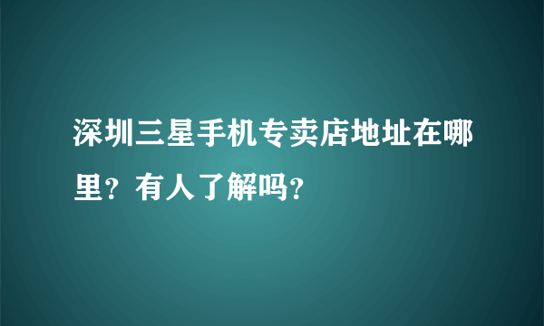 深圳三星手机专卖店地址在哪里？有人了解吗？