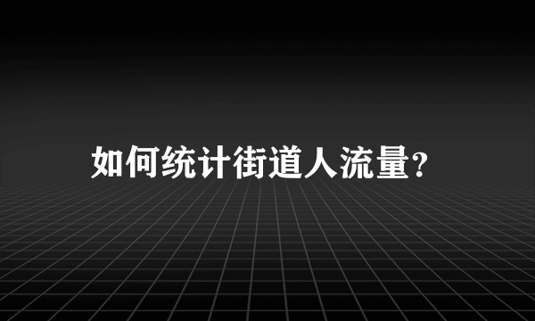 如何统计街道人流量？