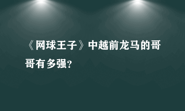 《网球王子》中越前龙马的哥哥有多强？