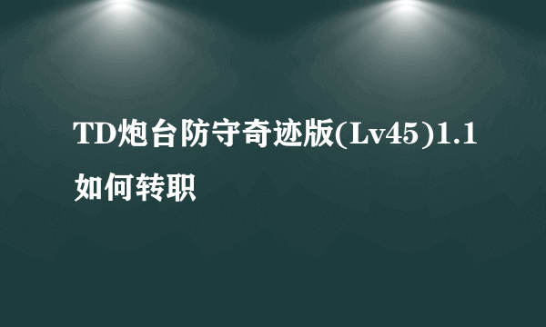 TD炮台防守奇迹版(Lv45)1.1如何转职