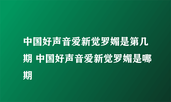 中国好声音爱新觉罗媚是第几期 中国好声音爱新觉罗媚是哪期