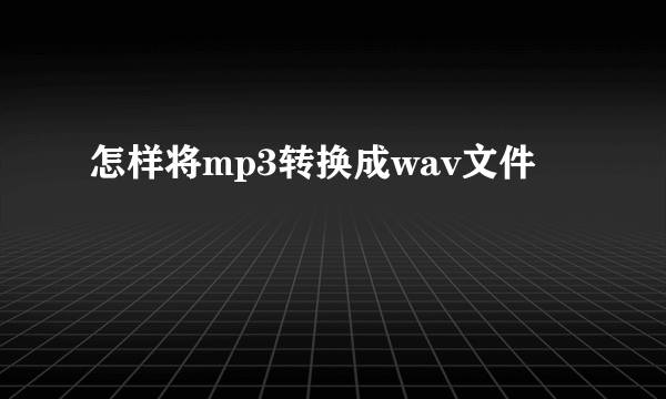 怎样将mp3转换成wav文件