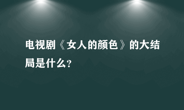 电视剧《女人的颜色》的大结局是什么？