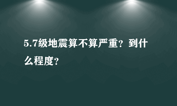 5.7级地震算不算严重？到什么程度？