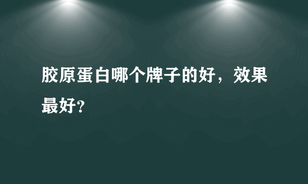 胶原蛋白哪个牌子的好，效果最好？