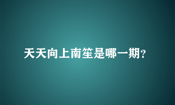 天天向上南笙是哪一期？