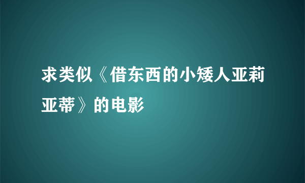 求类似《借东西的小矮人亚莉亚蒂》的电影