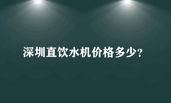 深圳直饮水机价格多少？