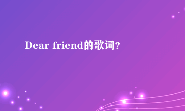 Dear friend的歌词？