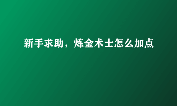 新手求助，炼金术士怎么加点