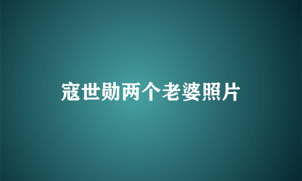 寇世勋两个老婆照片