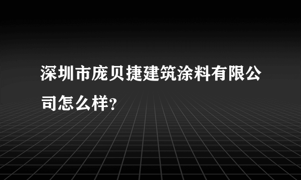 深圳市庞贝捷建筑涂料有限公司怎么样？