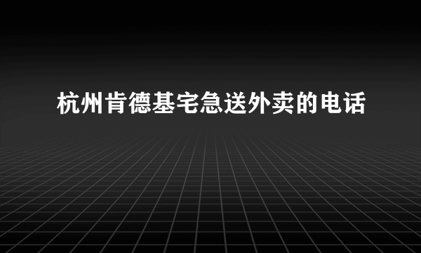 杭州肯德基宅急送外卖的电话