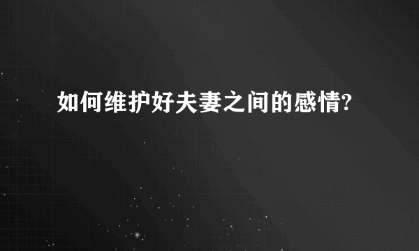 如何维护好夫妻之间的感情?