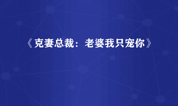 《克妻总裁：老婆我只宠你》