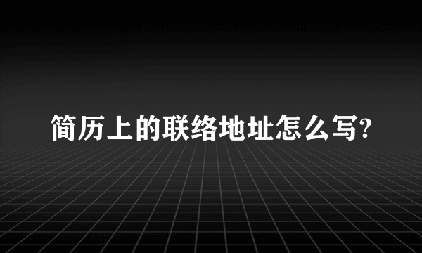 简历上的联络地址怎么写?