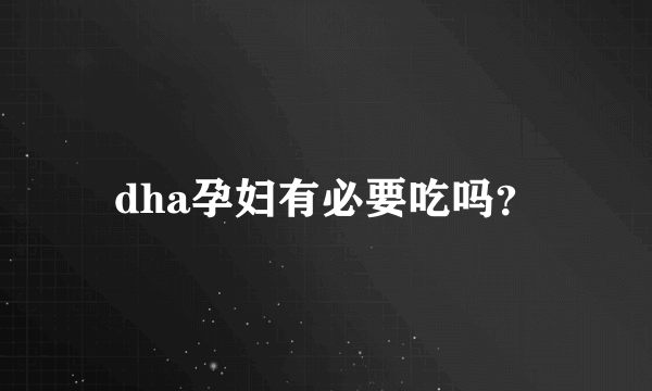 dha孕妇有必要吃吗？