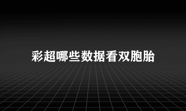 彩超哪些数据看双胞胎