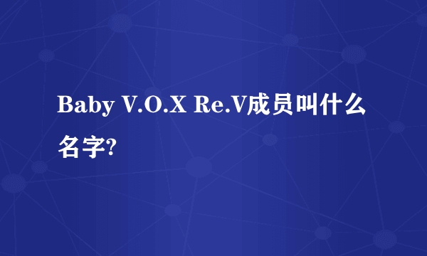 Baby V.O.X Re.V成员叫什么名字?