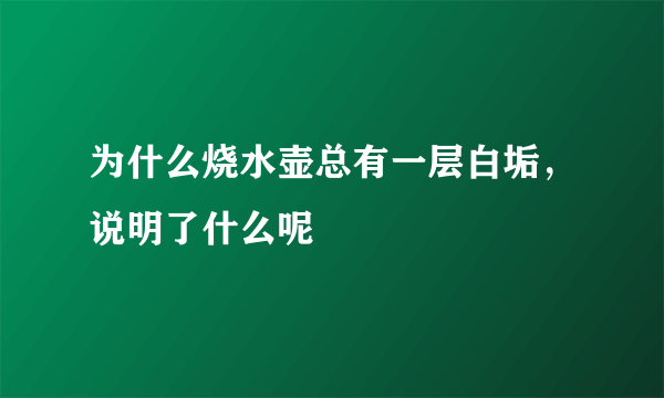 为什么烧水壶总有一层白垢，说明了什么呢