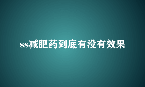 ss减肥药到底有没有效果