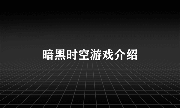 暗黑时空游戏介绍