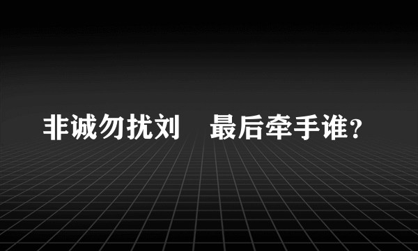 非诚勿扰刘垚最后牵手谁？