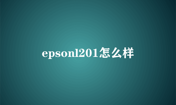 epsonl201怎么样