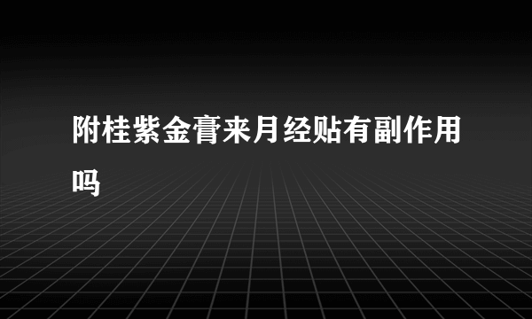 附桂紫金膏来月经贴有副作用吗