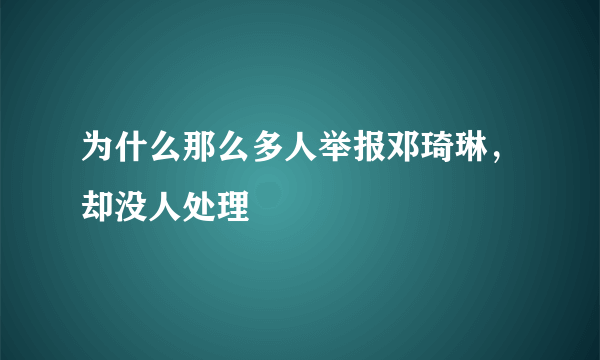 为什么那么多人举报邓琦琳，却没人处理