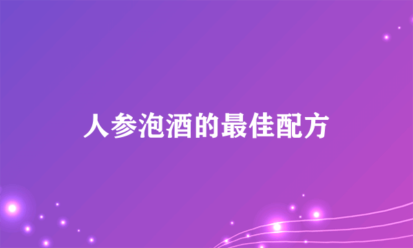 人参泡酒的最佳配方