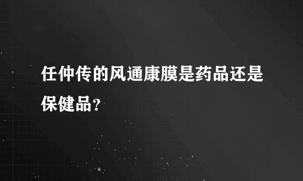 任仲传的风通康膜是药品还是保健品？