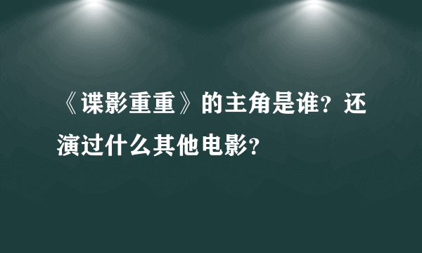 《谍影重重》的主角是谁？还演过什么其他电影？