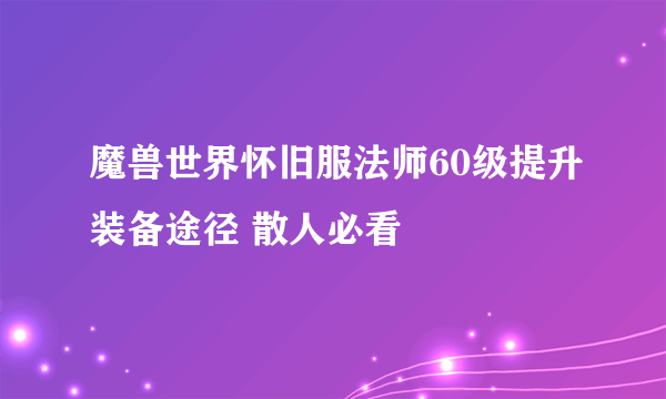 魔兽世界怀旧服法师60级提升装备途径 散人必看