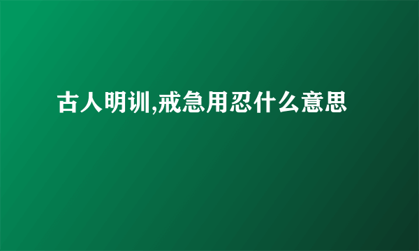 古人明训,戒急用忍什么意思