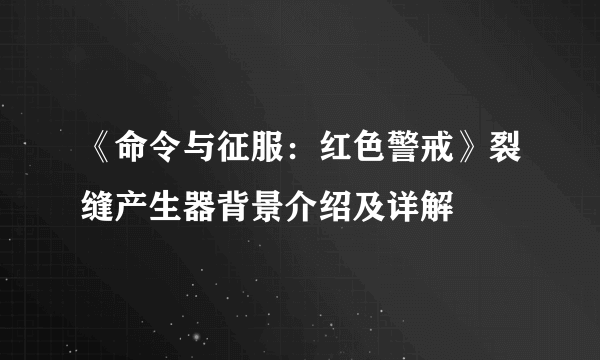 《命令与征服：红色警戒》裂缝产生器背景介绍及详解